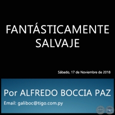 FANTÁSTICAMENTE SALVAJE - Por ALFREDO BOCCIA PAZ - Sábado, 17 de Noviembre de 2018